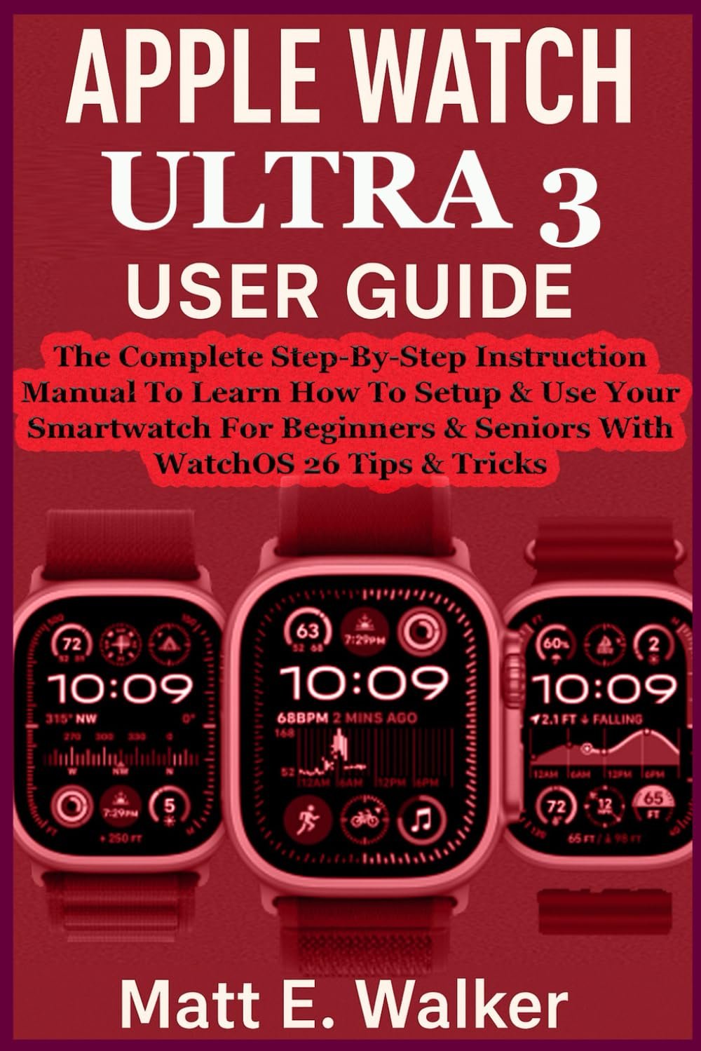APPLE WATCH ULTRA 3 USER GUIDE: The Complete Step-By-Step Instruction
